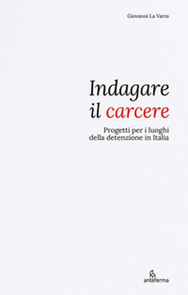 Indagare il carcere. Progetti per i luoghi della detenzione in Italia - Librerie.coop Indagare il carcere. Progetti per i luoghi della detenzione in Italia - Librerie.coop