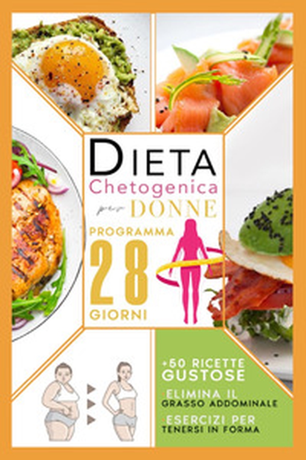 Dieta chetogenica per donne: elimina il grasso addominale con un programma accelerato di 28 giorni compreso di menù, esercizi per tenersi in forma e 50 ricette gustose per riattivare il metabolismo - Librerie.coop Dieta chetogenica per donne: elimina il grasso addominale con un programma accelerato di 28 giorni compreso di menù, esercizi per tenersi in forma e 50 ricette gustose per riattivare il metabolismo - Librerie.coop