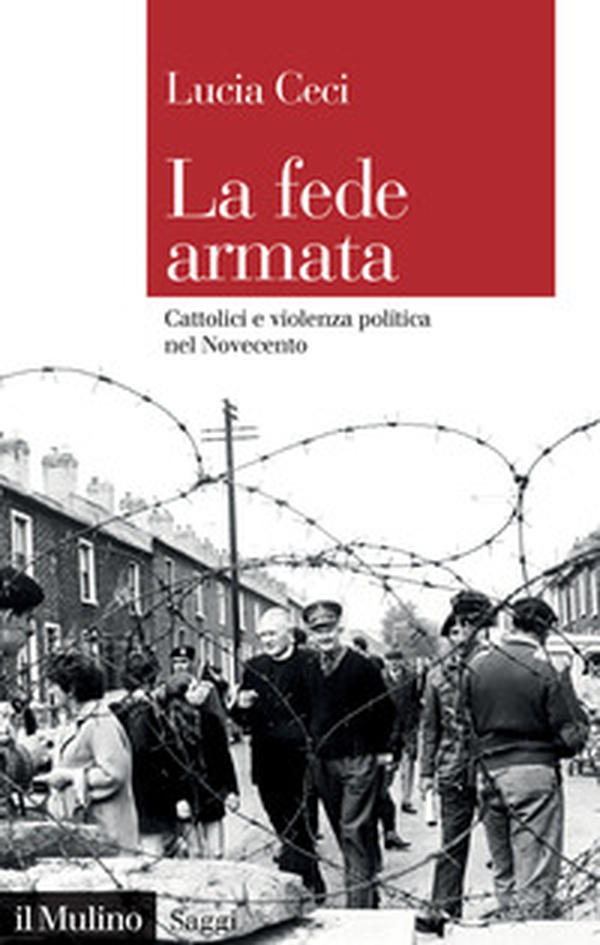 La fede armata. Cattolici e violenza politica nel Novecento - Librerie.coop La fede armata. Cattolici e violenza politica nel Novecento - Librerie.coop