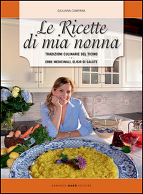 Le ricette di mia nonna. Tradizioni culinarie del Ticino. Erbe medicinali, elisir di salute - Librerie.coop Le ricette di mia nonna. Tradizioni culinarie del Ticino. Erbe medicinali, elisir di salute - Librerie.coop