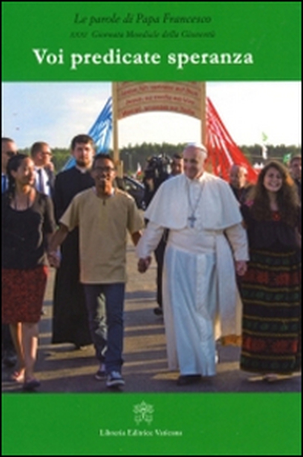 Voi predicate speranza. Le parole di papa Francesco. 31° Giornata mondiale della gioventù - Librerie.coop Voi predicate speranza. Le parole di papa Francesco. 31° Giornata mondiale della gioventù - Librerie.coop