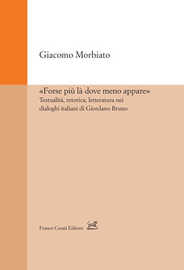 «Forse più là dove meno appare». Testualità, retorica, letteratura nei dialoghi italiani di Giordano Bruno - Librerie.coop «Forse più là dove meno appare». Testualità, retorica, letteratura nei dialoghi italiani di Giordano Bruno - Librerie.coop