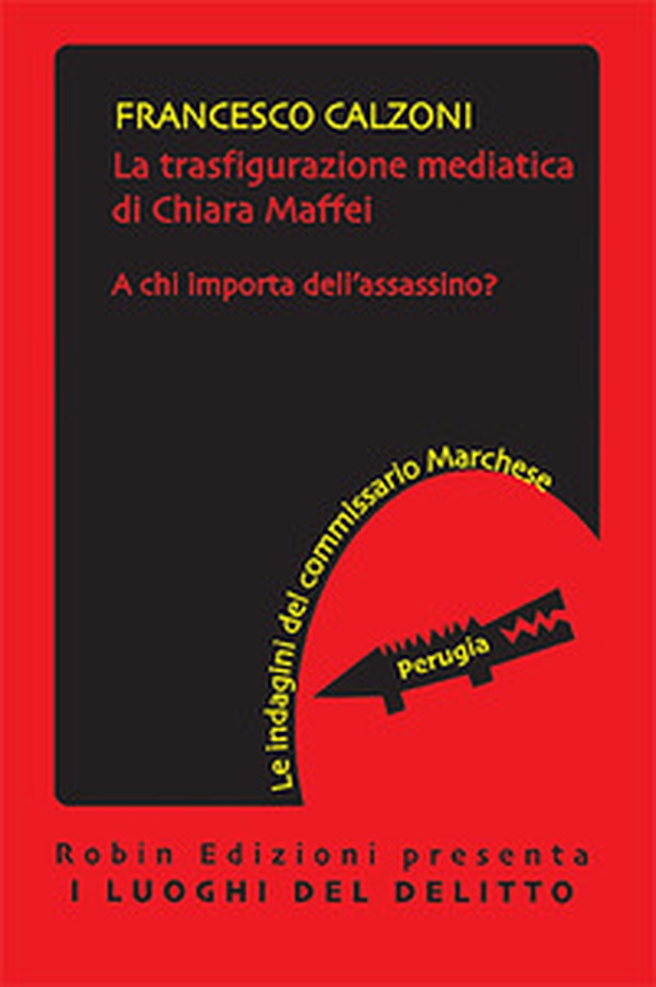 La trasfigurazione mediatica di Chiara Maffei. A chi importa dell'assassino? Le indagini del commissario Marchese - Librerie.coop La trasfigurazione mediatica di Chiara Maffei. A chi importa dell'assassino? Le indagini del commissario Marchese - Librerie.coop