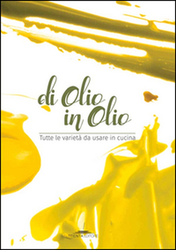 Di olio in olio. Tutte le varietà da usare in cucina - Librerie.coop Di olio in olio. Tutte le varietà da usare in cucina - Librerie.coop