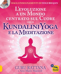 L'evoluzione a un mondo centrato sul cuore con il kundalini yoga e la meditazione - Librerie.coop