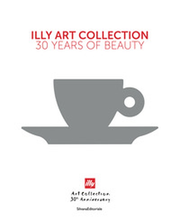 Illy art collection. 30 years of beauty. Ediz. italiana e inglese - Librerie.coop Illy art collection. 30 years of beauty. Ediz. italiana e inglese - Librerie.coop