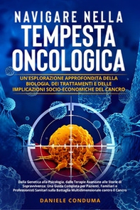 Navigare nella tempesta oncologica: un'esplorazione approfondita della biologia, dei trattamenti e delle implicazioni socio-economiche del cancro - Librerie.coop