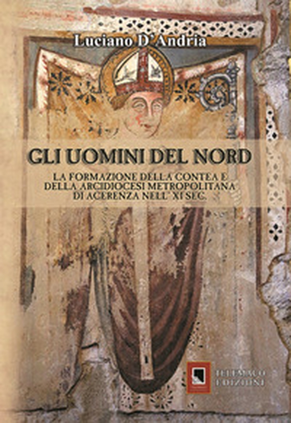 Gli uomini del Nord. La formazione della Contea e della Arcidiocesi metropolitana di Acerenza nell' XI sec. - Librerie.coop Gli uomini del Nord. La formazione della Contea e della Arcidiocesi metropolitana di Acerenza nell' XI sec. - Librerie.coop