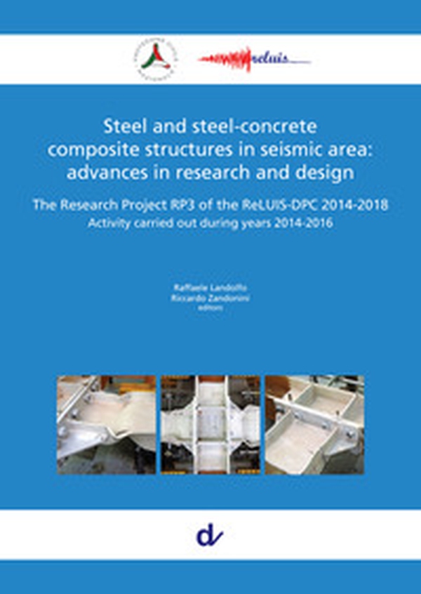 Steel and steel-concrete composite structures in seismic area: advances in research and design. The Research Project RP3 of the ReLUIS-DPC 2014-2018. Activity carried out during years 2014-2016 - Librerie.coop Steel and steel-concrete composite structures in seismic area: advances in research and design. The Research Project RP3 of the ReLUIS-DPC 2014-2018. Activity carried out during years 2014-2016 - Librerie.coop
