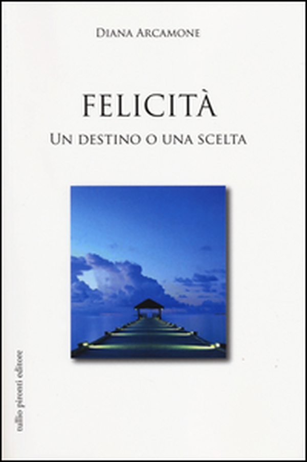 Felicità. Un destino o una scelta - Librerie.coop Felicità. Un destino o una scelta - Librerie.coop