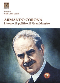 Armando Corona. L'uomo, il politico, il gran maestro - Librerie.coop