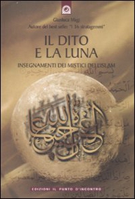 Il dito e la luna. Insegnamenti dei mistici dell'Islam - Librerie.coop