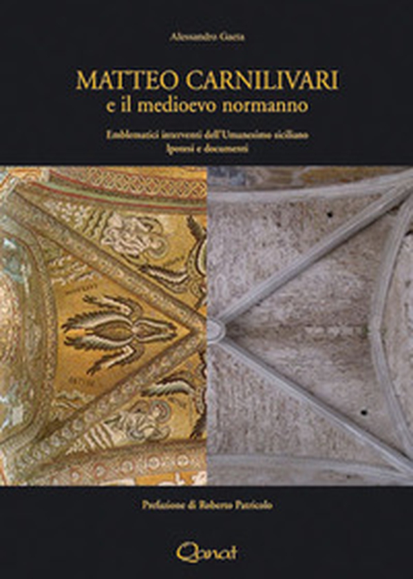 Matteo Carnilivari e il medioevo normanno. Emblematici interventi dell'Umanesimo siciliano. Ipotesi e documenti - Librerie.coop Matteo Carnilivari e il medioevo normanno. Emblematici interventi dell'Umanesimo siciliano. Ipotesi e documenti - Librerie.coop