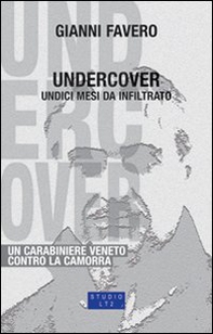 Undercover. 11 mesi da infiltrato, un carabiniere veneto contro la camorra - Librerie.coop