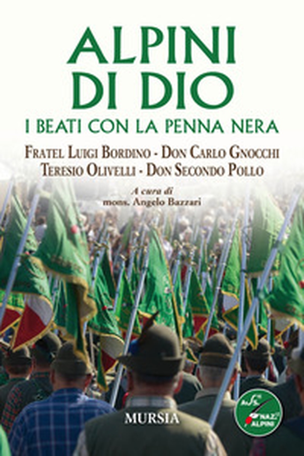 Alpini di Dio. I beati con la penna nera. Fratel Luigi Bordino, don Carlo Gnocchi, Teresio Olivelli, don Secondo Pollo - Librerie.coop Alpini di Dio. I beati con la penna nera. Fratel Luigi Bordino, don Carlo Gnocchi, Teresio Olivelli, don Secondo Pollo - Librerie.coop