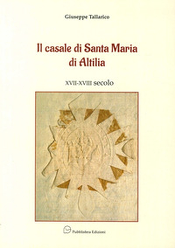Il casale di Santa Maria di Altilia XVII-XVIII secolo - Librerie.coop Il casale di Santa Maria di Altilia XVII-XVIII secolo - Librerie.coop