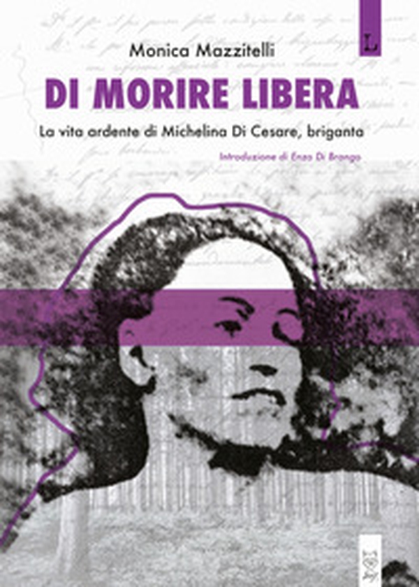 Di morire libera. La vita ardente di Michelina di Cesare, briganta - Librerie.coop Di morire libera. La vita ardente di Michelina di Cesare, briganta - Librerie.coop