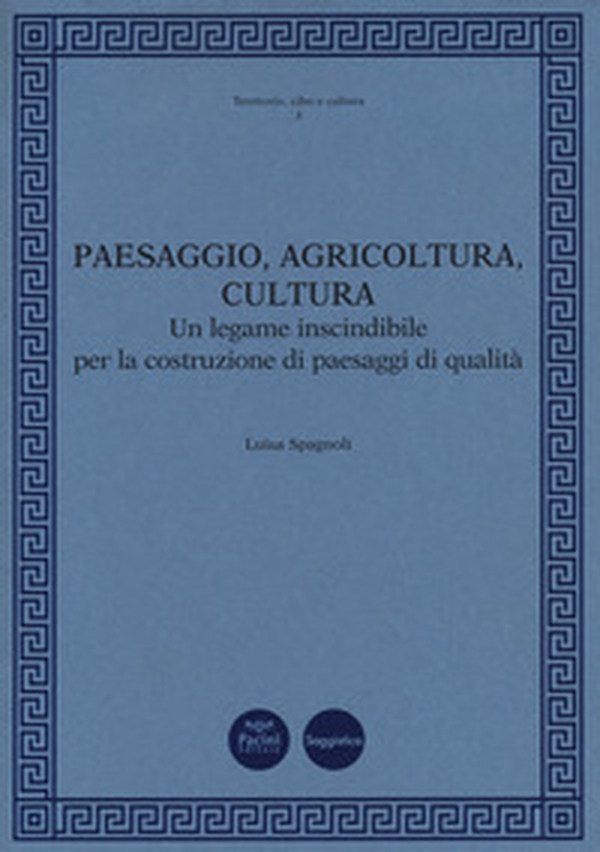 Paesaggio, agricoltura, cultura. Un legame inscindibile per la costruzione di paesaggi di qualità - Librerie.coop Paesaggio, agricoltura, cultura. Un legame inscindibile per la costruzione di paesaggi di qualità - Librerie.coop