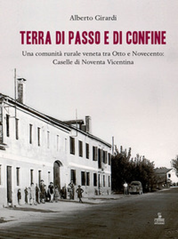 Terra di passo e di confine. Una comunità rurale veneta tra Otto e Novecento: Caselle di Noventa Vicentina - Librerie.coop Terra di passo e di confine. Una comunità rurale veneta tra Otto e Novecento: Caselle di Noventa Vicentina - Librerie.coop