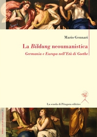 La Bildung neoumanistica. Germania e Europa nell'Età di Goethe - Librerie.coop