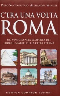 C'era una volta Roma. Un viaggio alla scoperta dei luoghi spariti della città eterna - Librerie.coop