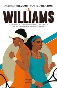 Le Williams. La storia mai raccontata della famiglia che ha cambiato il tennis femminile - Librerie.coop