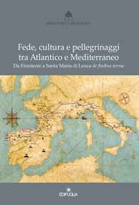 Fede, cultura e pellegrinaggi tra Atlantico e Mediterraneo. Da Finisterre a Santa Maria di Leuca de finibus terrae - Librerie.coop