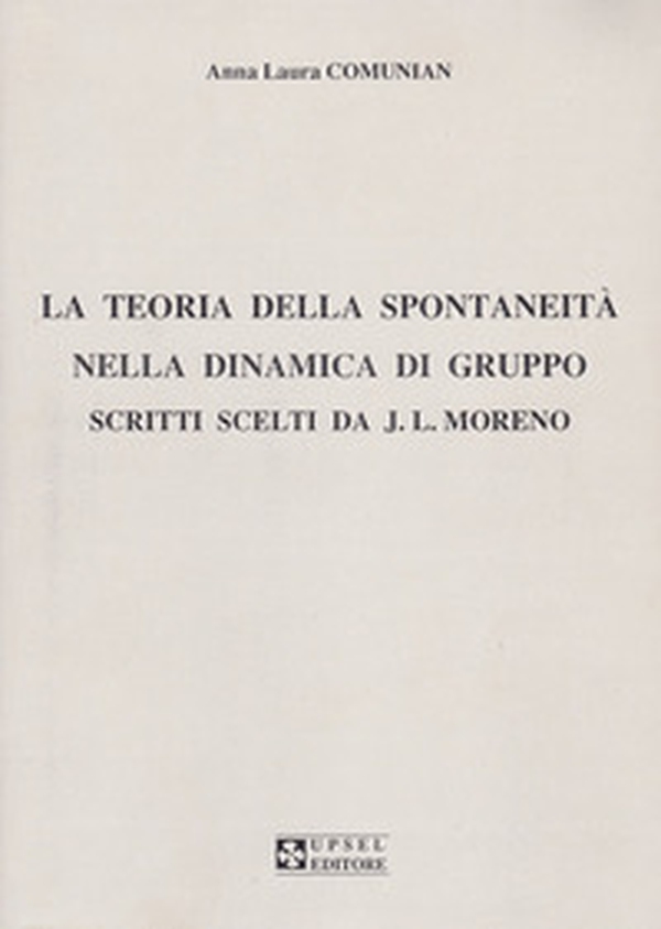 La teoria della spontaneità nella dinamica di gruppo. Scritti scelti da J. L. Moreno - Librerie.coop La teoria della spontaneità nella dinamica di gruppo. Scritti scelti da J. L. Moreno - Librerie.coop