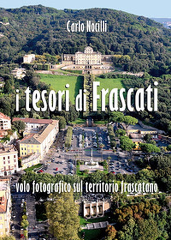 I tesori di Frascati. Volo fotografico sul territorio frascatano - Librerie.coop I tesori di Frascati. Volo fotografico sul territorio frascatano - Librerie.coop