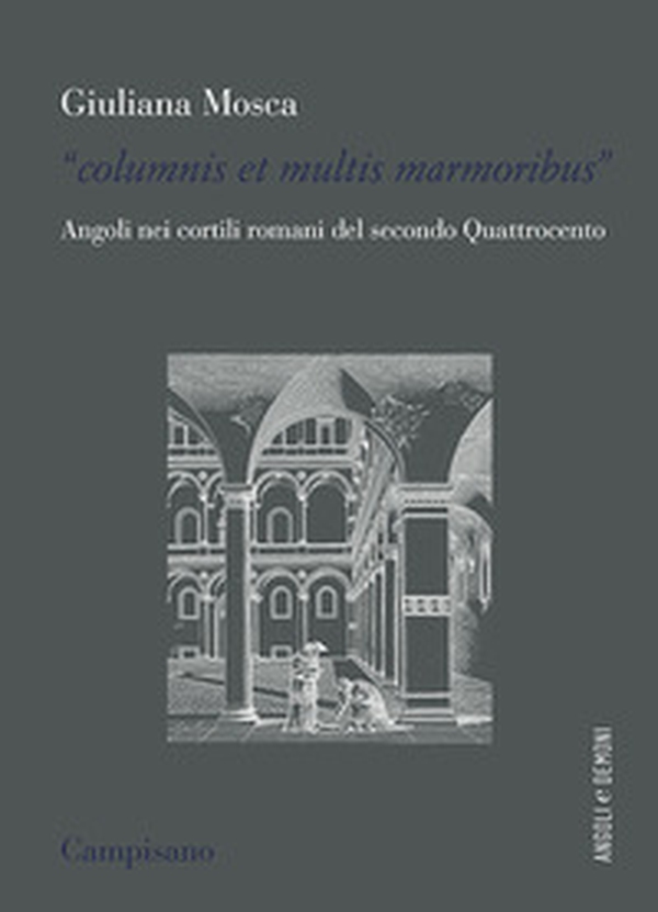 «Columnis et multis marmoribus». Angoli nei cortili romani del secondo Quattrocento - Librerie.coop «Columnis et multis marmoribus». Angoli nei cortili romani del secondo Quattrocento - Librerie.coop