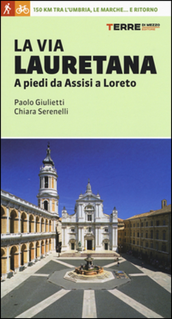 La via Lauretana. A piedi da Assisi a Loreto. 150 km tra l'Umbria, le Marche... e ritorno - Librerie.coop La via Lauretana. A piedi da Assisi a Loreto. 150 km tra l'Umbria, le Marche... e ritorno - Librerie.coop