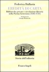 Eredità di carta. Biblioteche private e circolazione libraria nella Parma farnesiana (1545-1731) - Librerie.coop