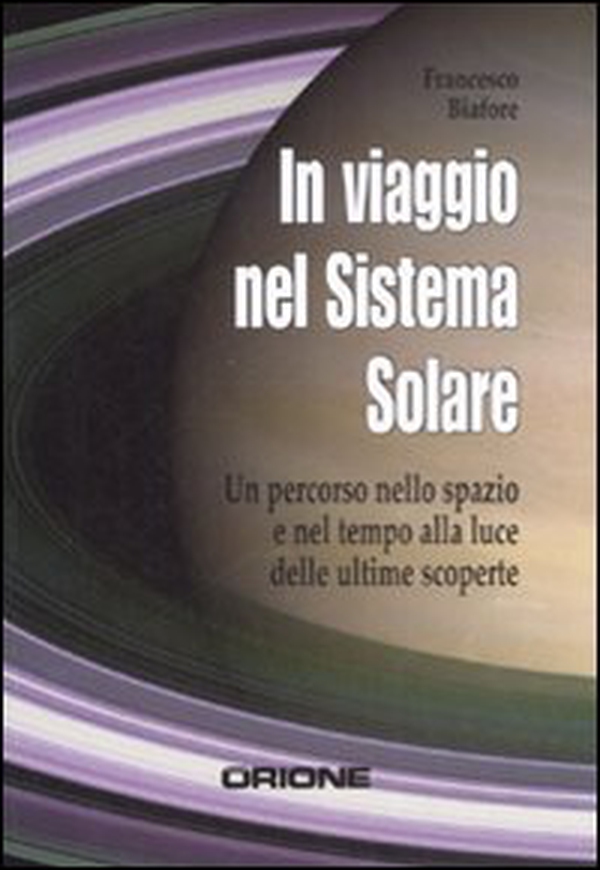 In viaggio nel sistema solare. Un percorso nello spazio e nel tempo alla luce delle ultime scoperte - Librerie.coop In viaggio nel sistema solare. Un percorso nello spazio e nel tempo alla luce delle ultime scoperte - Librerie.coop