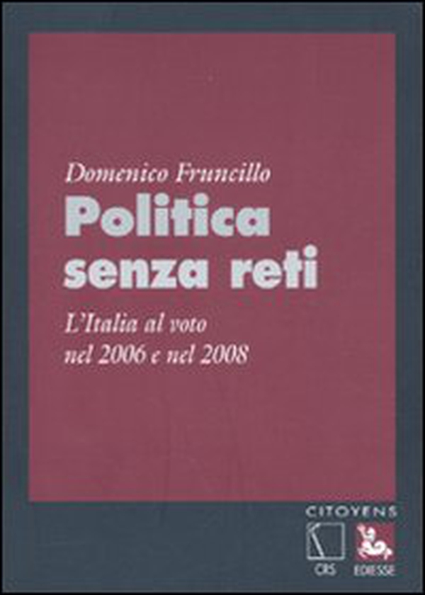 Politica senza reti. L'Italia al voto nel 2006 e nel 2008 - Librerie.coop Politica senza reti. L'Italia al voto nel 2006 e nel 2008 - Librerie.coop