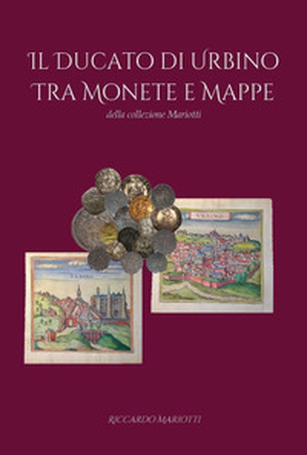 Il ducato di Urbino tra monete e mappe - Librerie.coop Il ducato di Urbino tra monete e mappe - Librerie.coop