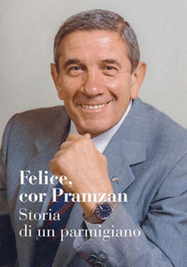 Felice, cor Pramzan. Storia di un parmigiano - Librerie.coop Felice, cor Pramzan. Storia di un parmigiano - Librerie.coop