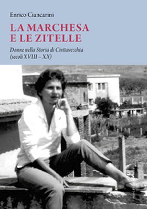 La marchesa e le zitelle. Donne nella storia di Civitavecchia - Librerie.coop La marchesa e le zitelle. Donne nella storia di Civitavecchia - Librerie.coop