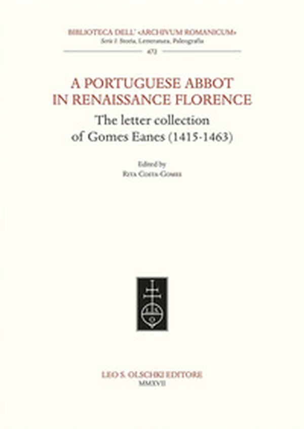 A Portuguese Abbot in Renaissance Florence. The letter collection of Gomes Eanes (1415-1463) - Librerie.coop A Portuguese Abbot in Renaissance Florence. The letter collection of Gomes Eanes (1415-1463) - Librerie.coop