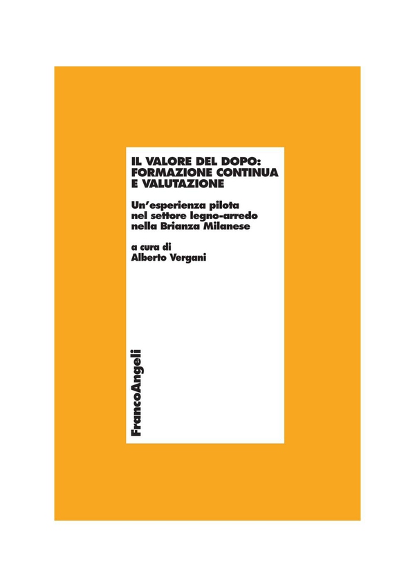 Il valore del dopo: formazione continua e valutazione. Un'esperienza pilota nel settore del legno-arredo nella Brianza Milanese - Librerie.coop Il valore del dopo: formazione continua e valutazione. Un'esperienza pilota nel settore del legno-arredo nella Brianza Milanese - Librerie.coop