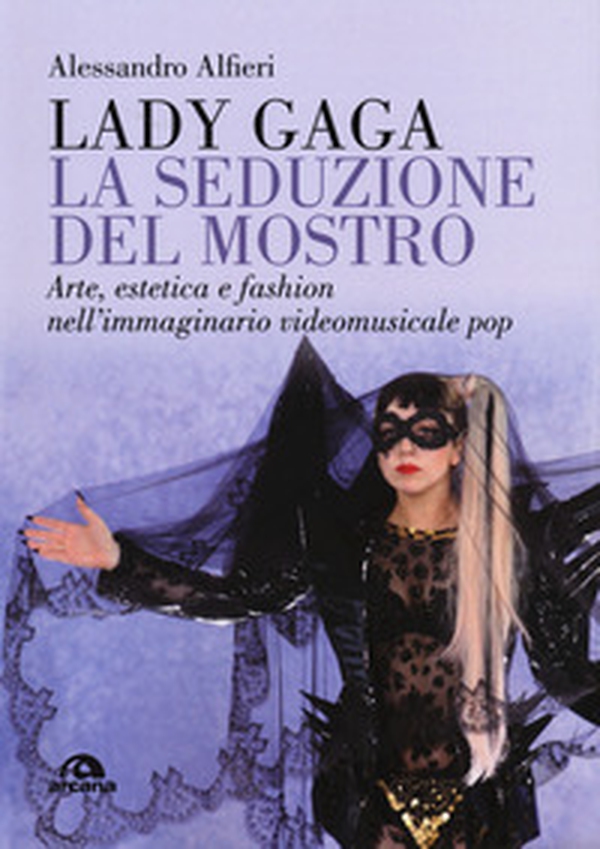 Lady Gaga. La seduzione del mostro. Arte, estetica e fashion nell'immaginario videomusicale pop - Librerie.coop Lady Gaga. La seduzione del mostro. Arte, estetica e fashion nell'immaginario videomusicale pop - Librerie.coop