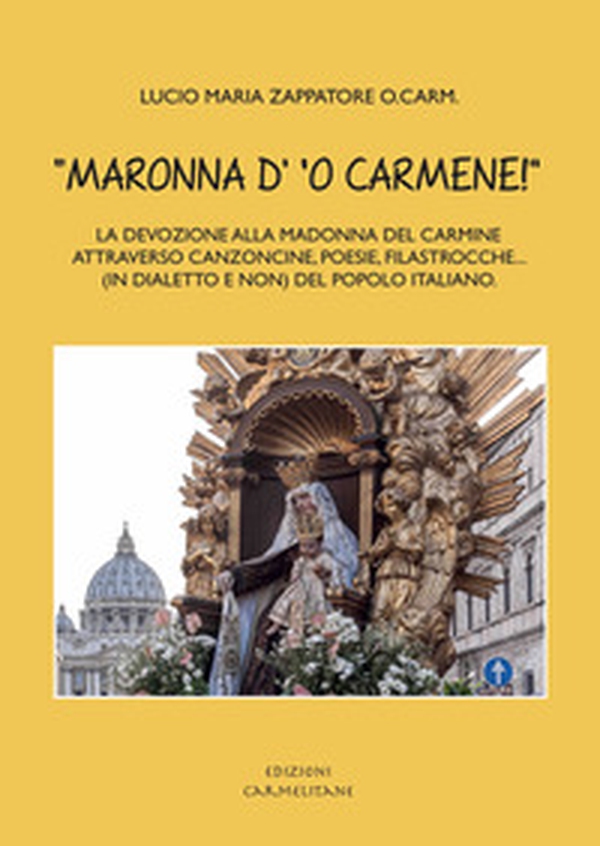 «Maronna d' 'o Carmene!» La devozione alla Madonna del Carmine attraverso canzoncine, poesie, filastrocche... (in dialetto e non) del popolo italiano - Librerie.coop «Maronna d' 'o Carmene!» La devozione alla Madonna del Carmine attraverso canzoncine, poesie, filastrocche... (in dialetto e non) del popolo italiano - Librerie.coop