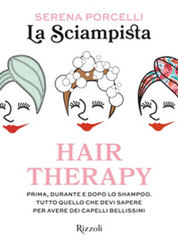 Hair therapy. Prima, durante e dopo lo shampoo. Tutto quello che devi sapere per avere i capelli bellissimi - Librerie.coop Hair therapy. Prima, durante e dopo lo shampoo. Tutto quello che devi sapere per avere i capelli bellissimi - Librerie.coop