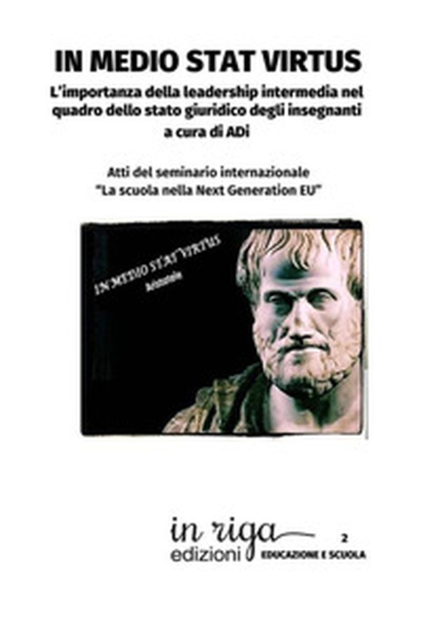In medio stat virtus. L'importanza della leadership intermedia nel quadro dello stato giuridico degli insegnanti. Atti del seminario internazionale «La scuola nella Next Generation EU» - Librerie.coop In medio stat virtus. L'importanza della leadership intermedia nel quadro dello stato giuridico degli insegnanti. Atti del seminario internazionale «La scuola nella Next Generation EU» - Librerie.coop
