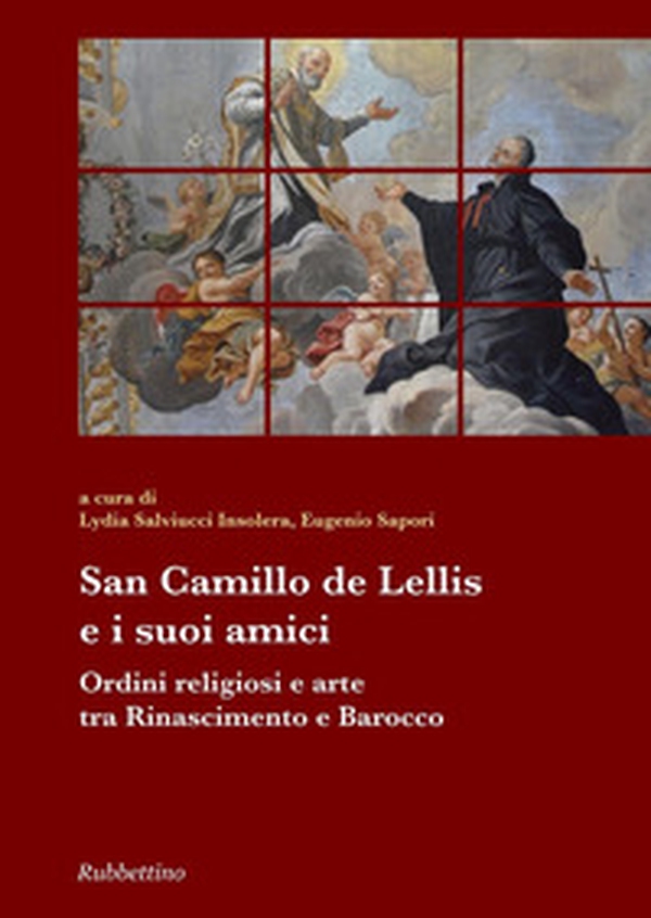 San Camillo De Lellis e i suoi amici. Ordini religiosi e arte tra Rinascimento e Barocco - Librerie.coop San Camillo De Lellis e i suoi amici. Ordini religiosi e arte tra Rinascimento e Barocco - Librerie.coop