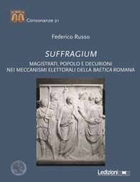 Suffragium. Magistrati, popolo e decurioni nei meccanismi elettorali della Baetica romana - Librerie.coop