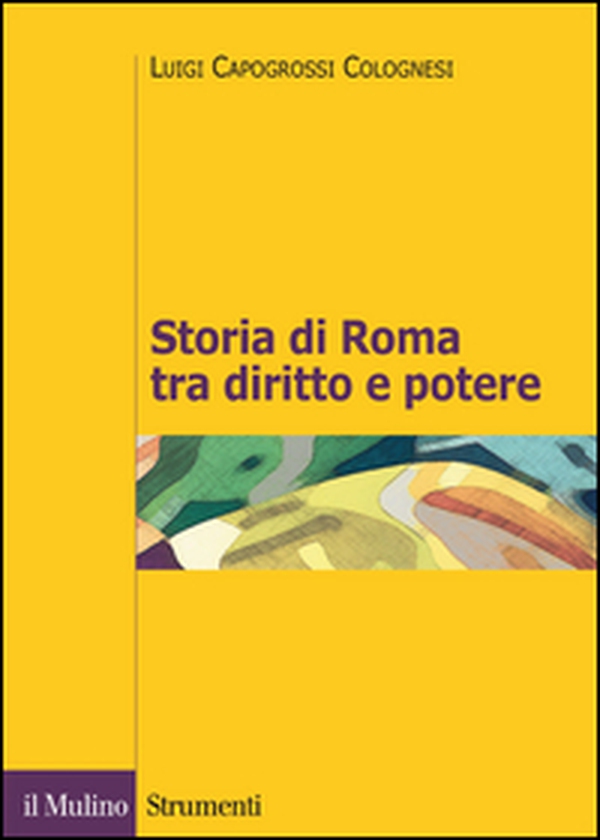 Storia di Roma tra diritto e potere. La formazione di un ordinamento giuridico - Librerie.coop Storia di Roma tra diritto e potere. La formazione di un ordinamento giuridico - Librerie.coop