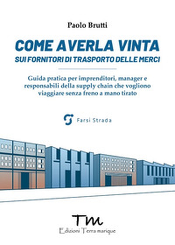 Come averla vinta sui fornitori di trasporto delle merci. Guida pratica per imprenditori, manager e responsabili della supply chain che vogliono viaggiare senza freno a mano tirato - Librerie.coop Come averla vinta sui fornitori di trasporto delle merci. Guida pratica per imprenditori, manager e responsabili della supply chain che vogliono viaggiare senza freno a mano tirato - Librerie.coop
