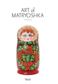 Art of Matryoshka. Flowers, patterns, costume - Librerie.coop