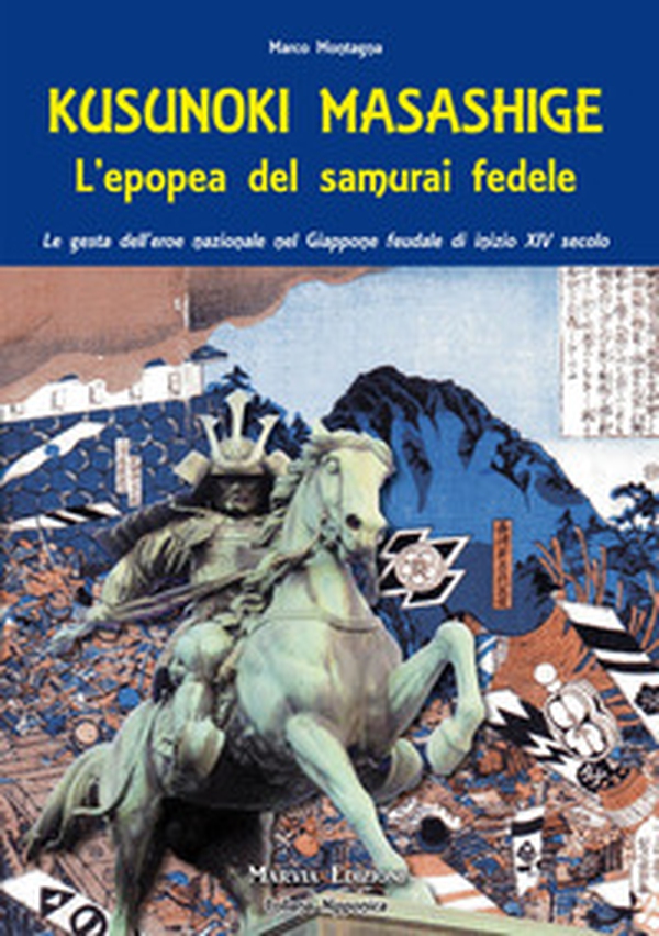 Kusunoki masashige. L'epopea del samurai fedele. Le gesta dell'eroe nazionale nel Giappone feudale di inizio XIV secolo - Librerie.coop Kusunoki masashige. L'epopea del samurai fedele. Le gesta dell'eroe nazionale nel Giappone feudale di inizio XIV secolo - Librerie.coop