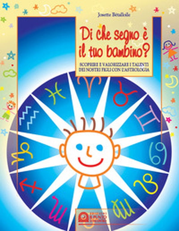 Di che segno è il tuo bambino. Scoprire e valorizzare i talenti dei nostri figli con l'astrologia - Librerie.coop Di che segno è il tuo bambino. Scoprire e valorizzare i talenti dei nostri figli con l'astrologia - Librerie.coop